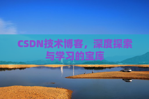 CSDN技术博客，深度探索与学习的宝库